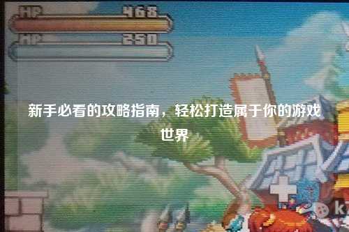新手必看的攻略指南，輕松打造屬于你的游戲世界