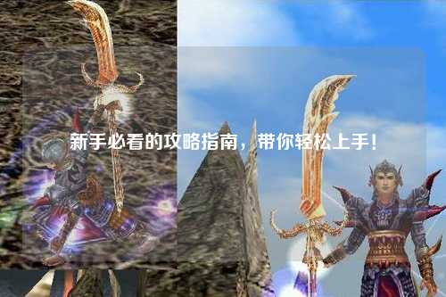 新手必看的攻略指南，帶你輕松上手！